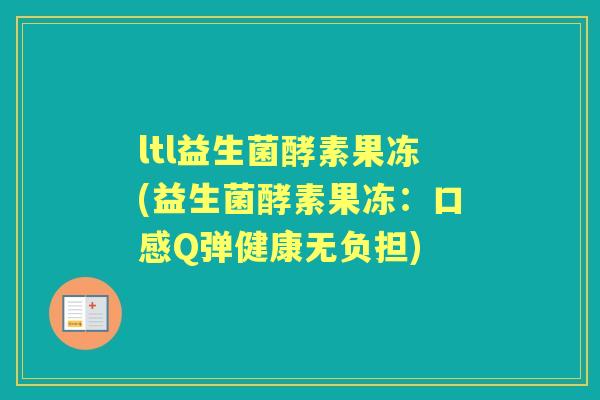 ltl益生菌酵素果冻(益生菌酵素果冻:口感Q弹健康无负担) ltl益生菌酵素果冻(益生菌酵素果冻:口感Q弹健康无负担)