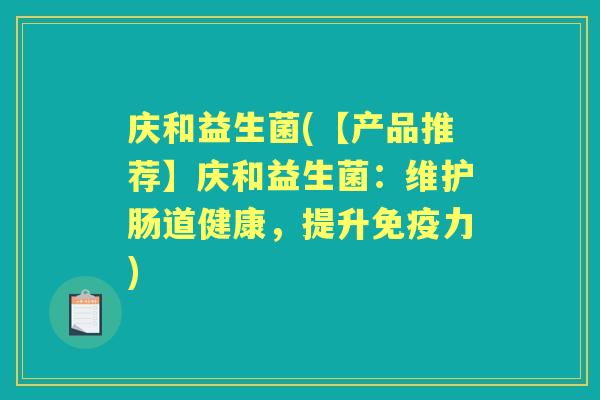 庆和益生菌(【产品推荐】庆和益生菌：维护肠道健康，提升力)
