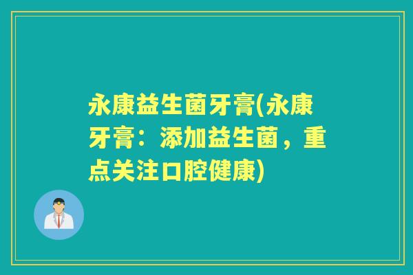 永康益生菌牙膏(永康牙膏:添加益生菌,重点关注口腔健康) 永康益生菌牙膏(永康牙膏:添加益生菌,重点关注口腔健康)