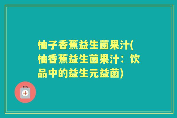 柚子香蕉益生菌果汁(柚香蕉益生菌果汁：饮品中的益生元益菌)