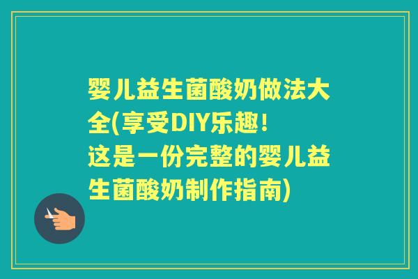 婴儿益生菌酸奶做法大全(享受DIY乐趣!这是一份完整的婴儿益生菌酸奶制作指南) 婴儿益生菌酸奶做法大全(享受DIY乐趣!这是一份完整的婴儿益生菌酸奶制作指南)