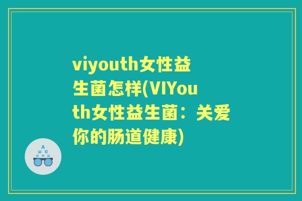 viyouth女性益生菌怎样(VIYouth女性益生菌：关爱你的肠道健康)