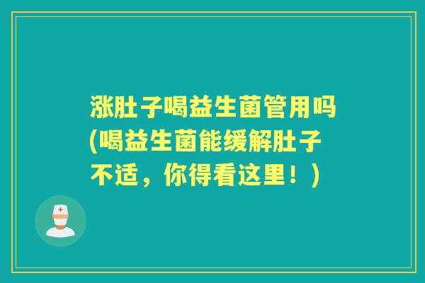 涨肚子喝益生菌管用吗(喝益生菌能缓解肚子不适，你得看这里！)