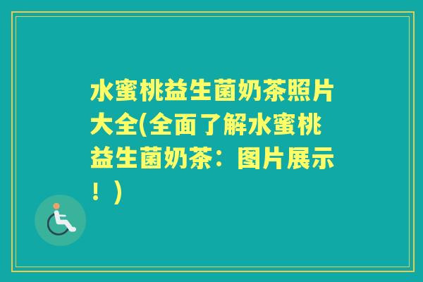 水蜜桃益生菌奶茶照片大全(全面了解水蜜桃益生菌奶茶:图片展示!) 水蜜桃益生菌奶茶照片大全(全面了解水蜜桃益生菌奶茶:图片展示!)
