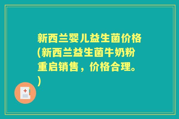 新西兰婴儿益生菌价格(新西兰益生菌牛奶粉重启销售，价格合理。)