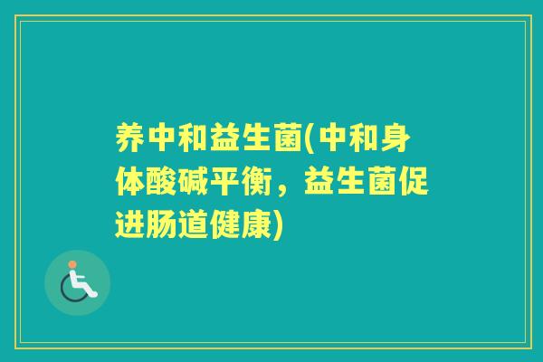 养中和益生菌(中和身体酸碱平衡，益生菌促进肠道健康)