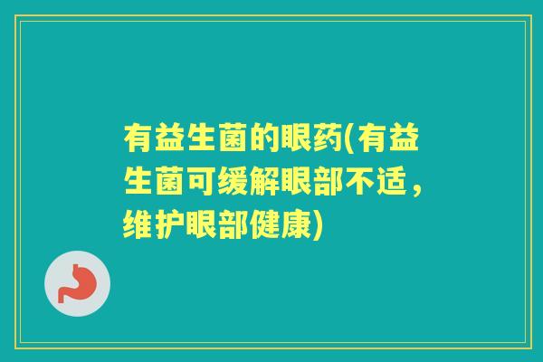有益生菌的眼药(有益生菌可缓解眼部不适，维护眼部健康)