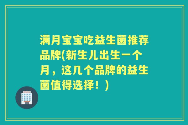 满月宝宝吃益生菌推荐品牌(新生儿出生一个月，这几个品牌的益生菌值得选择！)
