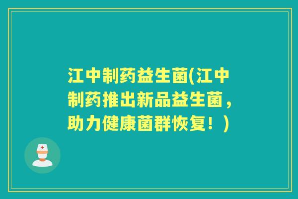 江中制药益生菌(江中制药推出新品益生菌,助力健康菌群恢复!) 江中制药益生菌(江中制药推出新品益生菌,助力健康菌群恢复!)