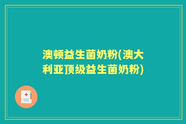 澳顿益生菌奶粉(澳大利亚益生菌奶粉) 澳顿益生菌奶粉(澳大利亚益生菌奶粉)