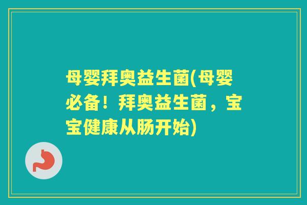 母婴拜奥益生菌(母婴必备!拜奥益生菌,宝宝健康从肠开始) 母婴拜奥益生菌(母婴必备!拜奥益生菌,宝宝健康从肠开始)