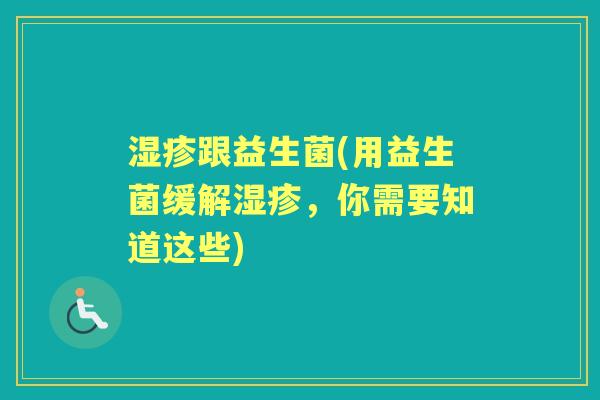 跟益生菌(用益生菌缓解，你需要知道这些)