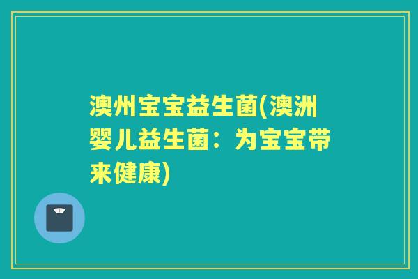 澳州宝宝益生菌(澳洲婴儿益生菌：为宝宝带来健康)