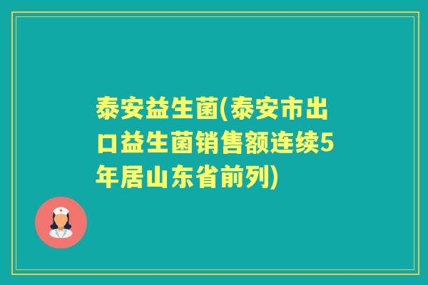 泰安益生菌(泰安市出口益生菌销售额连续5年居山东省前列) 泰安益生菌(泰安市出口益生菌销售额连续5年居山东省前列)