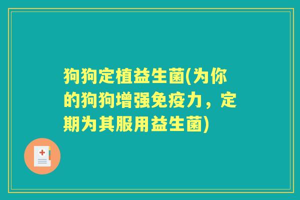 狗狗定植益生菌(为你的狗狗增强力，定期为其服用益生菌)