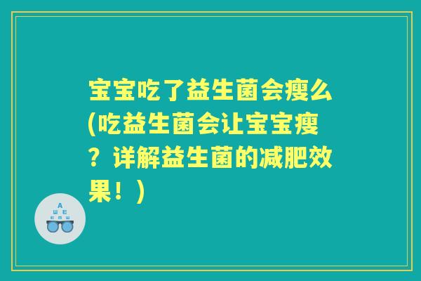 宝宝吃了益生菌会瘦么(吃益生菌会让宝宝瘦？详解益生菌的效果！)