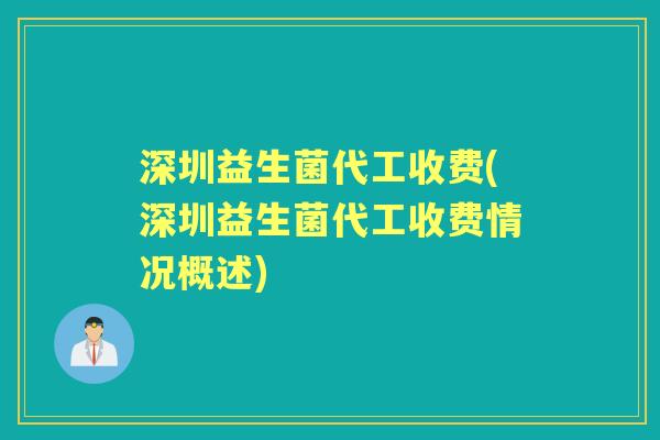 深圳益生菌代工收费(深圳益生菌代工收费情况概述)