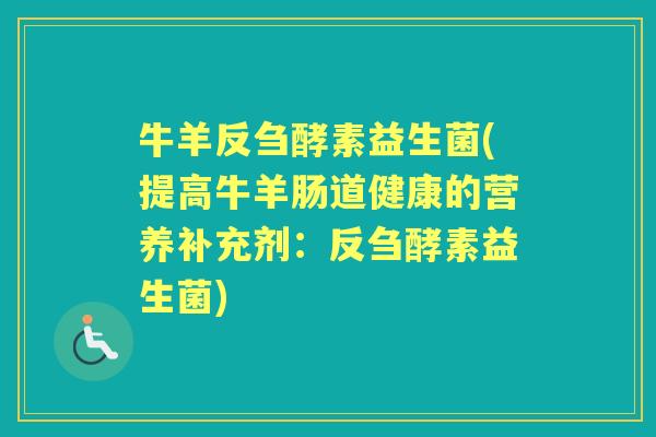 牛羊反刍酵素益生菌(提高牛羊肠道健康的营养补充剂：反刍酵素益生菌)