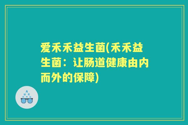 爱禾禾益生菌(禾禾益生菌：让肠道健康由内而外的保障)