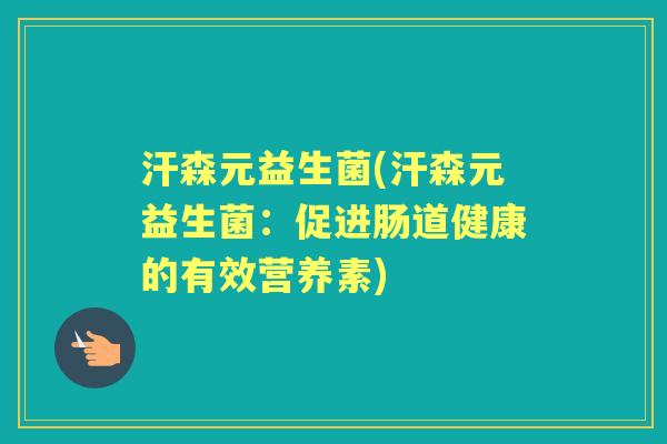 汗森元益生菌(汗森元益生菌：促进肠道健康的有效营养素)