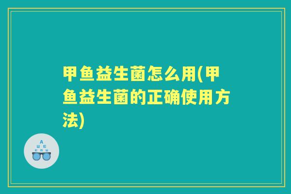 甲鱼益生菌怎么用(甲鱼益生菌的正确使用方法)