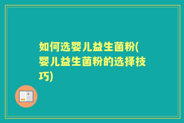 如何选婴儿益生菌粉(婴儿益生菌粉的选择技巧) 如何选婴儿益生菌粉(婴儿益生菌粉的选择技巧)