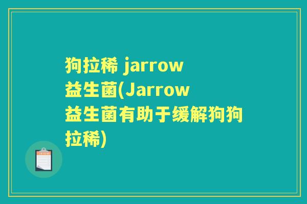 狗拉稀 jarrow益生菌(Jarrow益生菌有助于缓解狗狗拉稀) 狗拉稀 jarrow益生菌(Jarrow益生菌有助于缓解狗狗拉稀)