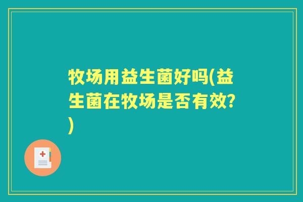 牧场用益生菌好吗(益生菌在牧场是否有效？)