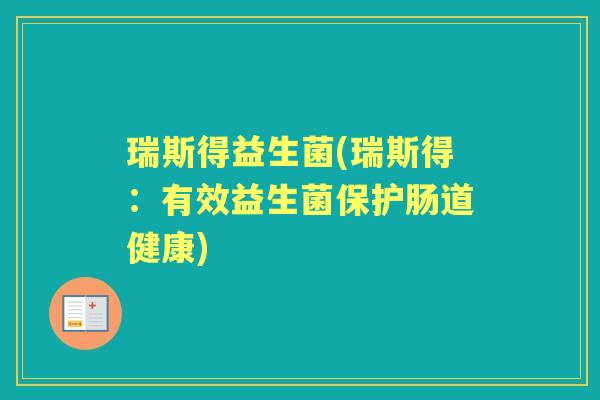 瑞斯得益生菌(瑞斯得:有效益生菌保护肠道健康) 瑞斯得益生菌(瑞斯得:有效益生菌保护肠道健康)