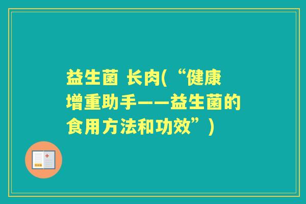 益生菌 长肉(“健康增重助手——益生菌的食用方法和功效”)