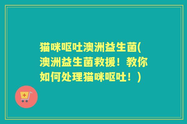 猫咪澳洲益生菌(澳洲益生菌救援!教你如何处理猫咪!) 猫咪澳洲益生菌(澳洲益生菌救援!教你如何处理猫咪!)