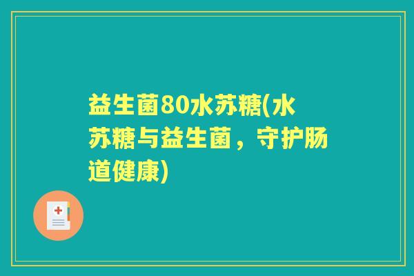 益生菌80水苏糖(水苏糖与益生菌,守护肠道健康) 益生菌80水苏糖(水苏糖与益生菌,守护肠道健康)