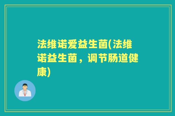 法维诺爱益生菌(法维诺益生菌,调节肠道健康) 法维诺爱益生菌(法维诺益生菌,调节肠道健康)