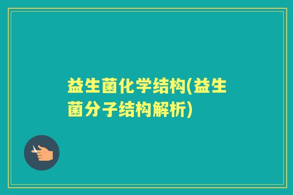 益生菌化学结构(益生菌分子结构解析) 益生菌化学结构(益生菌分子结构解析)