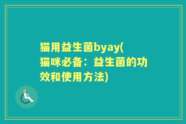 猫用益生菌byay(猫咪必备:益生菌的功效和使用方法) 猫用益生菌byay(猫咪必备:益生菌的功效和使用方法)