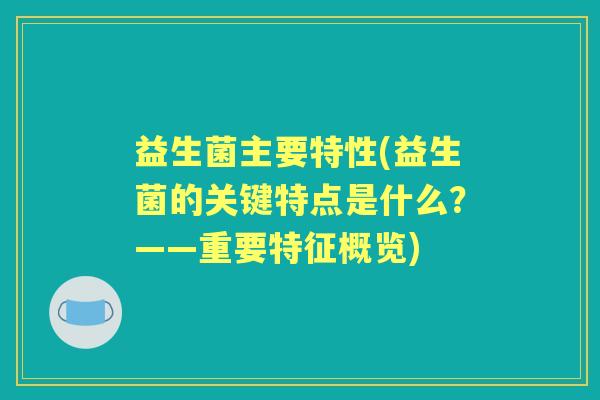 益生菌主要特性(益生菌的关键特点是什么？——重要特征概览)