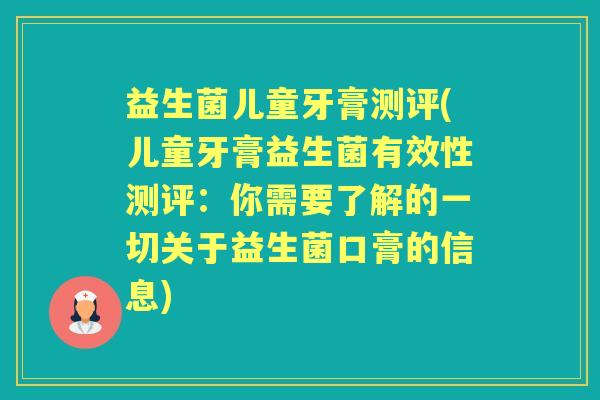 益生菌儿童牙膏测评(儿童牙膏益生菌有效性测评：你需要了解的一切关于益生菌口膏的信息)