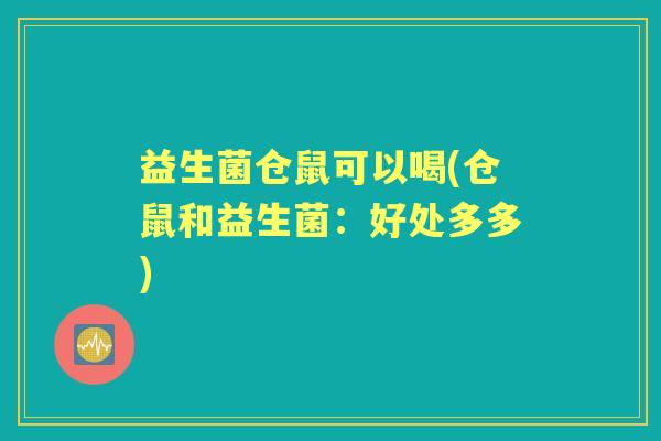 益生菌仓鼠可以喝(仓鼠和益生菌：好处多多)