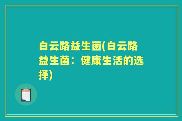 白云路益生菌(白云路益生菌：健康生活的选择)