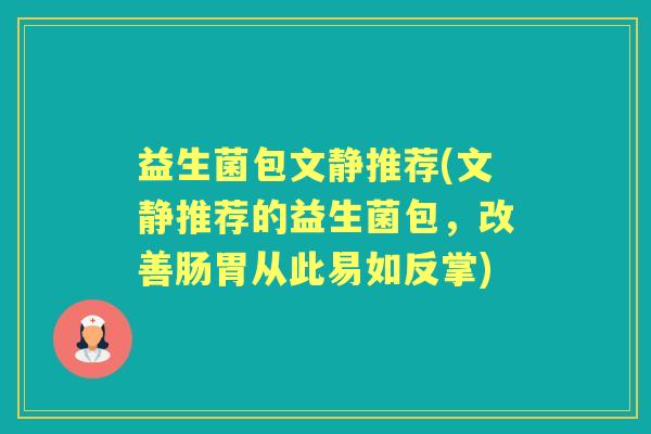 益生菌包文静推荐(文静推荐的益生菌包，改善肠胃从此易如反掌)