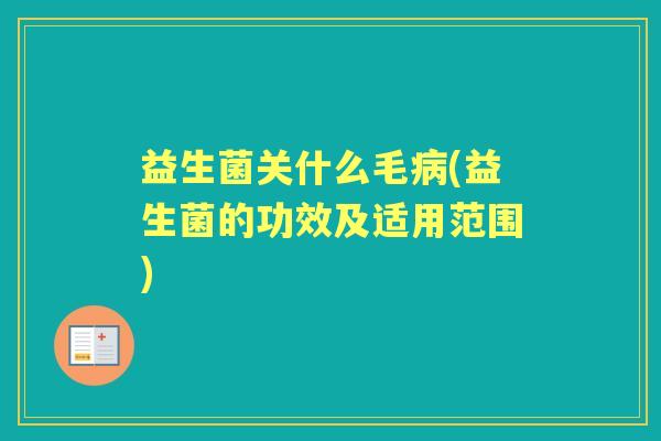 益生菌关什么毛(益生菌的功效及适用范围)