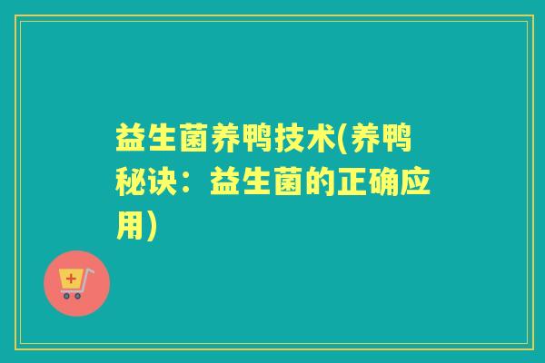 益生菌养鸭技术(养鸭秘诀:益生菌的正确应用) 益生菌养鸭技术(养鸭秘诀:益生菌的正确应用)