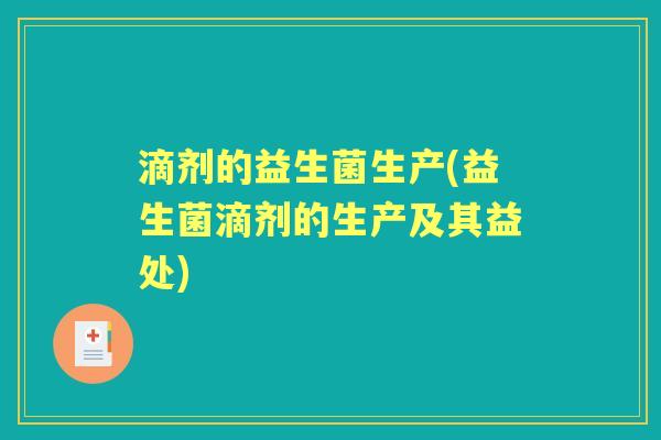 滴剂的益生菌生产(益生菌滴剂的生产及其益处)