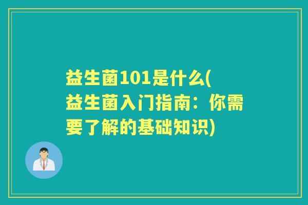 益生菌101是什么(益生菌入门指南：你需要了解的基础知识)