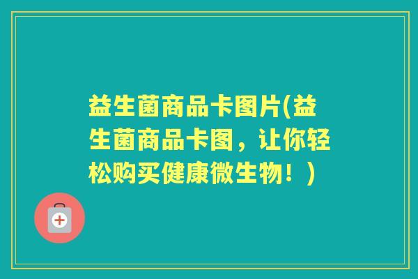 益生菌商品卡图片(益生菌商品卡图,让你轻松购买健康微生物!) 益生菌商品卡图片(益生菌商品卡图,让你轻松购买健康微生物!)