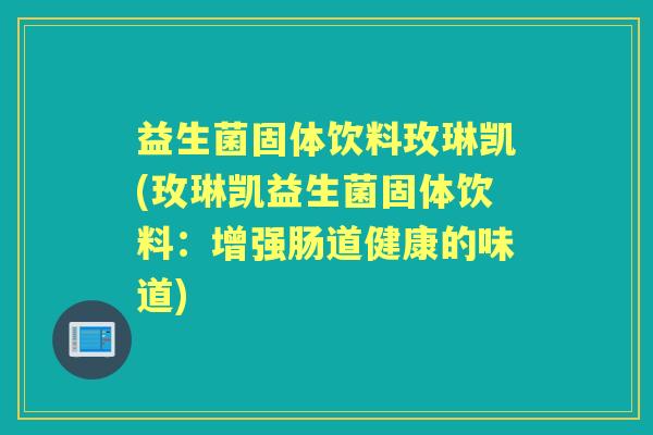 益生菌固体饮料玫琳凯(玫琳凯益生菌固体饮料：增强肠道健康的味道)