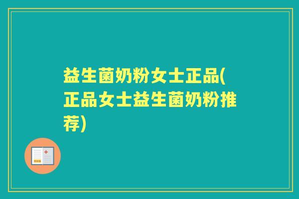 益生菌奶粉女士正品(正品女士益生菌奶粉推荐)