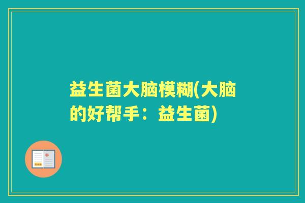 益生菌大脑模糊(大脑的好帮手：益生菌)