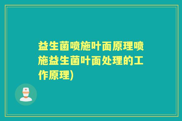 益生菌喷施叶面原理喷施益生菌叶面处理的工作原理) 益生菌喷施叶面原理喷施益生菌叶面处理的工作原理)