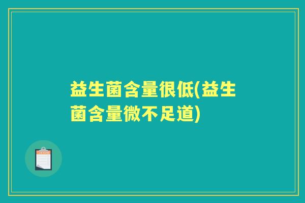 益生菌含量很低(益生菌含量微不足道) 益生菌含量很低(益生菌含量微不足道)